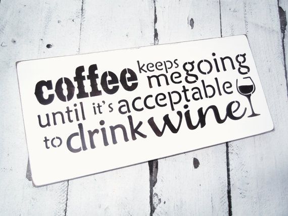 Coffee keeps me going until it's acceptable to drink wine